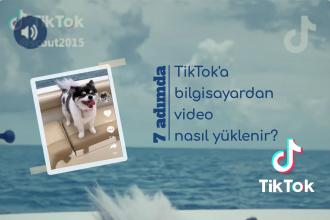 Bilgisayar'da TikTok nasıl kullanılır? TikTok’a bilgisayardan video nasıl yüklenir?