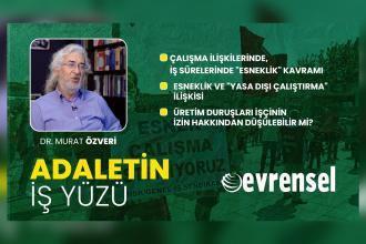 Çalışma ilişkilerinde ve iş sürelerinde "esneklik, yasa dışı çalıştırma - Dr. Murat Özveri | Adaletin İş Yüzü