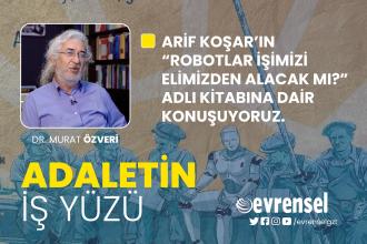 Arif Koşar'ın "Robotlar İşimizi Elimizden Alacak mı?" adlı kitabına dair konuşuyoruz - Adaletin İş Yüzü