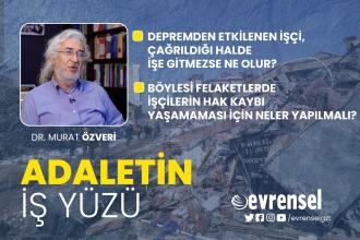 Depremden etkilenen işçilerin hak kaybına uğramaması için neler yapılmalı? - Dr. Murat Özveri | Adaletin İş Yüzü