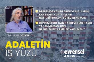 Depremde yakınlarını ve mallarını kaybeden yurttaşları nasıl bir hukuki süreç bekliyor? - Dr. Murat Özveri | Adaletin İş Yüzü