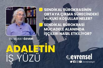 Sendikal bürokrasinin ortaya çıkmasına sebep olan hukuki koşullar - Dr. Murat Özveri | Adaletin İş Yüzü