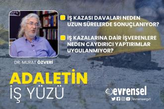 İş kazası davaları, işverenlerin tutumu, yasal mevzuat ve pratikte yaşananlar - Dr. Murat Özveri | Adaletin İş Yüzü