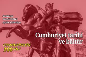 DOSYA | Cumhuriyetin 100 yılı - Cumhuriyet tarihi ve kültür - Aydın Çubukçu