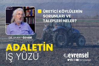 Üretici köylülerin sorunları ve talepleri - Dr. Murat Özveri | Adaletin İş Yüzü