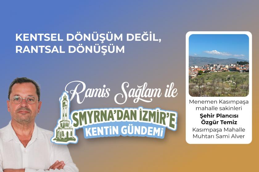 Kentsel dönüşüm değil, rantsal dönüşüm | Smyrna’dan İzmir’e Kentin Gündemi