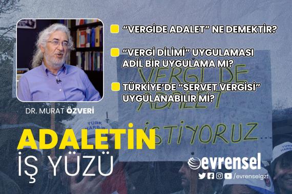 "Vergide adalet" talebi, vergi çeşitleri ve "vergi dilimi" uygulaması - Dr. Murat Özveri | Adaletin İş Yüzü