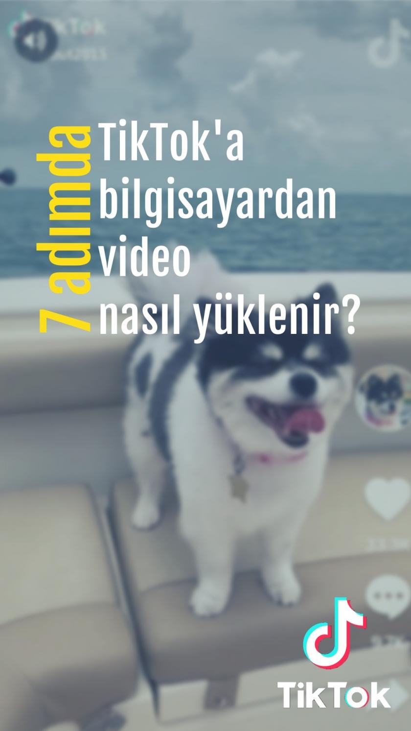 Bilgisayar'da TikTok nasıl kullanılır? TikTok’a bilgisayardan video nasıl yüklenir?