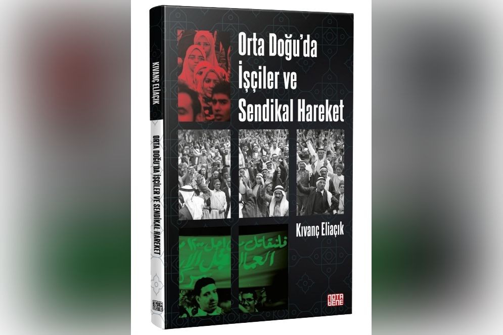 Kıvanç Eliaçık'ın Ortadoğu'da İşçiler ve Sendikal Hareket kitabı